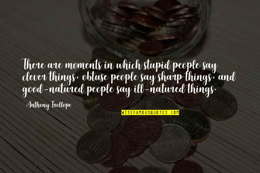 Caskett Castle Quotes By Anthony Trollope: There are moments in which stupid people say Caskett Castle Quotes By Anthony Trollope: There are moments in which stupid people say