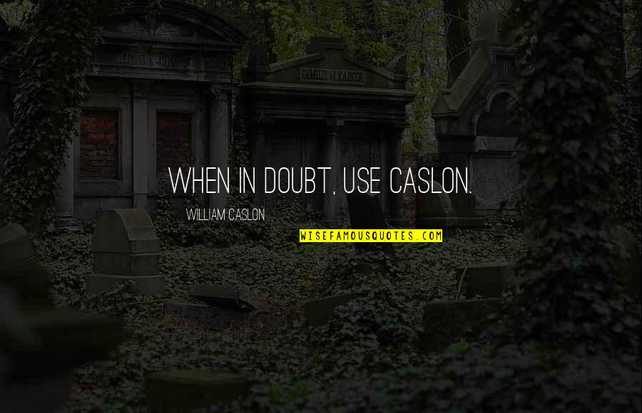 Caslon Quotes By William Caslon: When in doubt, use Caslon. Caslon Quotes By William Caslon: When in doubt, use Caslon.