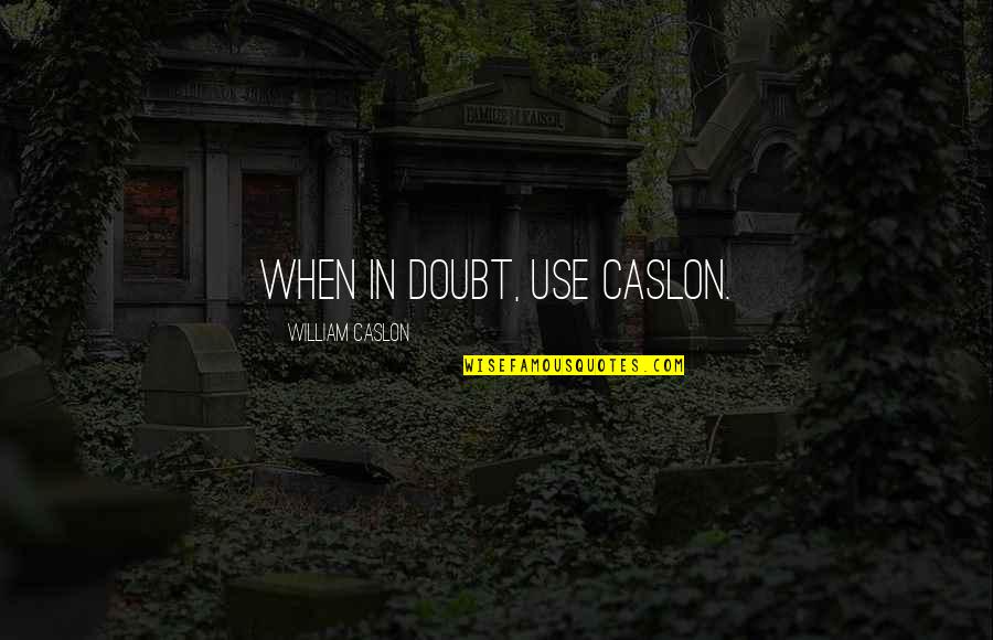 Caslon Quotes By William Caslon: When in doubt, use Caslon.