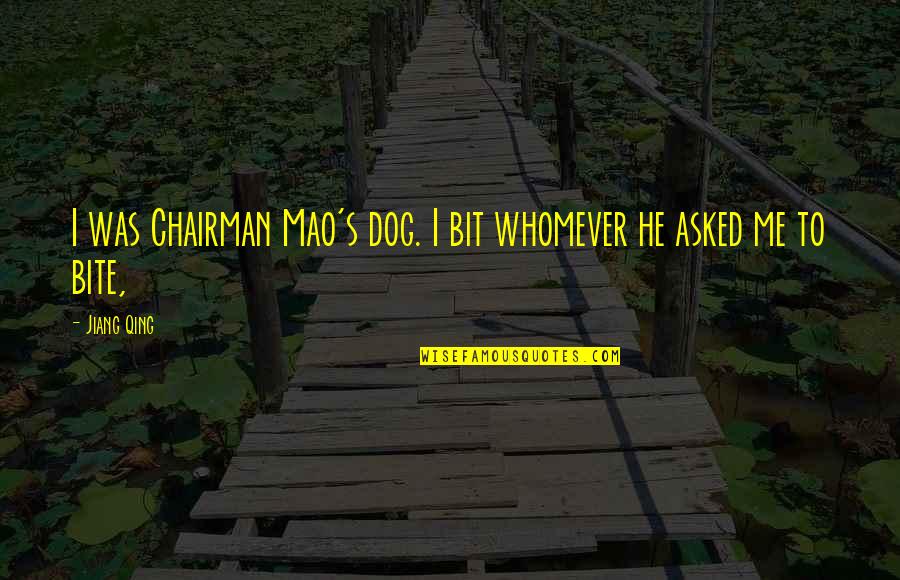 Caslon Shorts Quotes By Jiang Qing: I was Chairman Mao's dog. I bit whomever