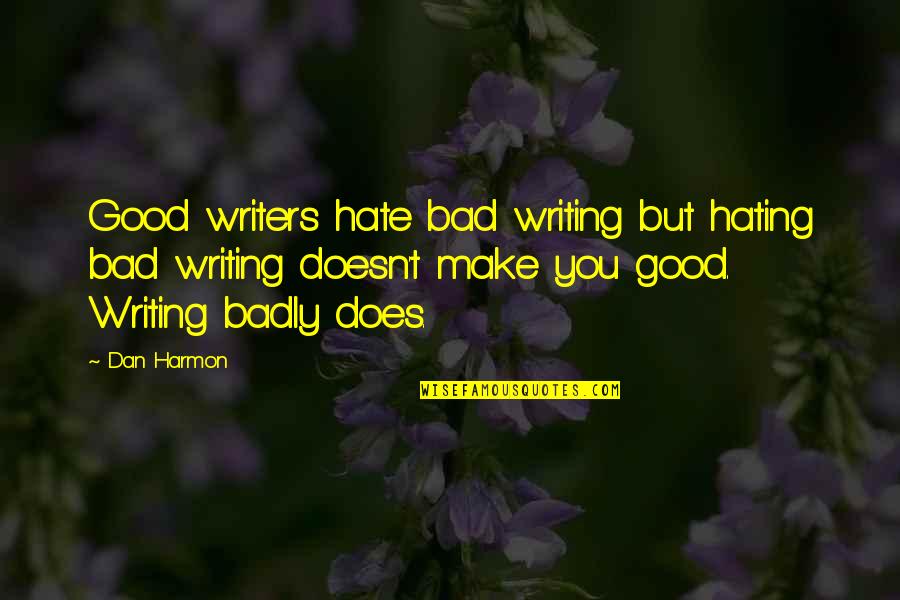 Casmier Lawn Quotes By Dan Harmon: Good writers hate bad writing but hating bad