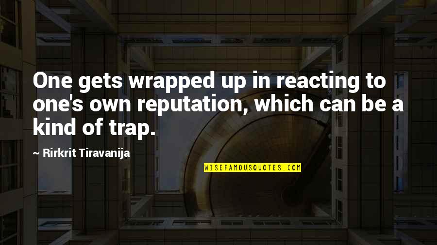 Casmier Lawn Quotes By Rirkrit Tiravanija: One gets wrapped up in reacting to one's