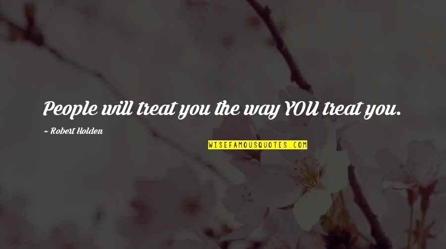 Casole Food Quotes By Robert Holden: People will treat you the way YOU treat