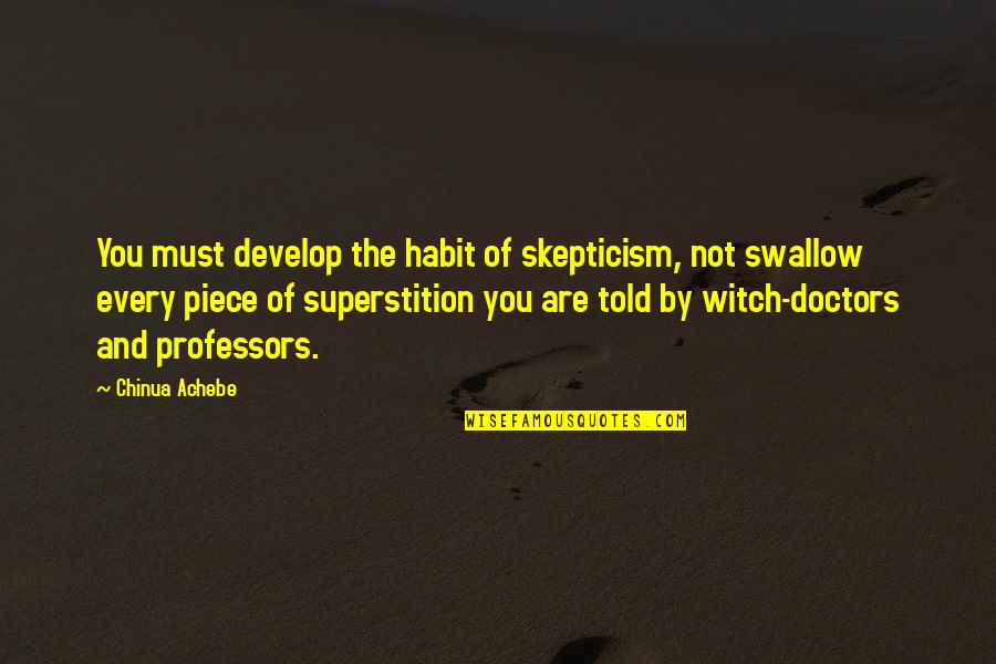 Casona Hartford Quotes By Chinua Achebe: You must develop the habit of skepticism, not Casona Hartford Quotes By Chinua Achebe: You must develop the habit of skepticism, not