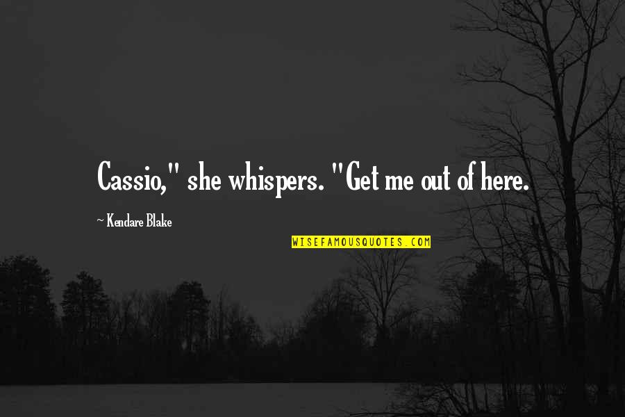 Casondra Goldman Quotes By Kendare Blake: Cassio," she whispers. "Get me out of here.
