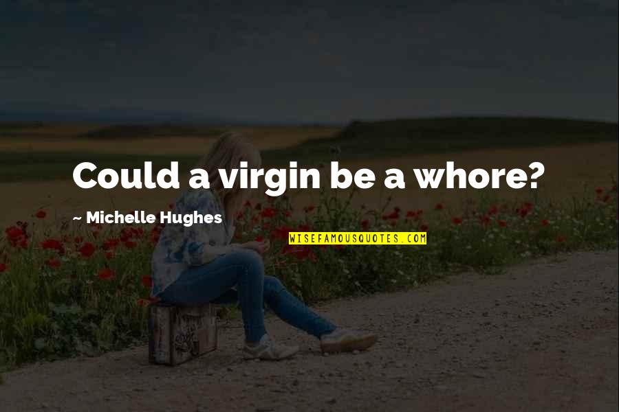 Casondra Goldman Quotes By Michelle Hughes: Could a virgin be a whore?