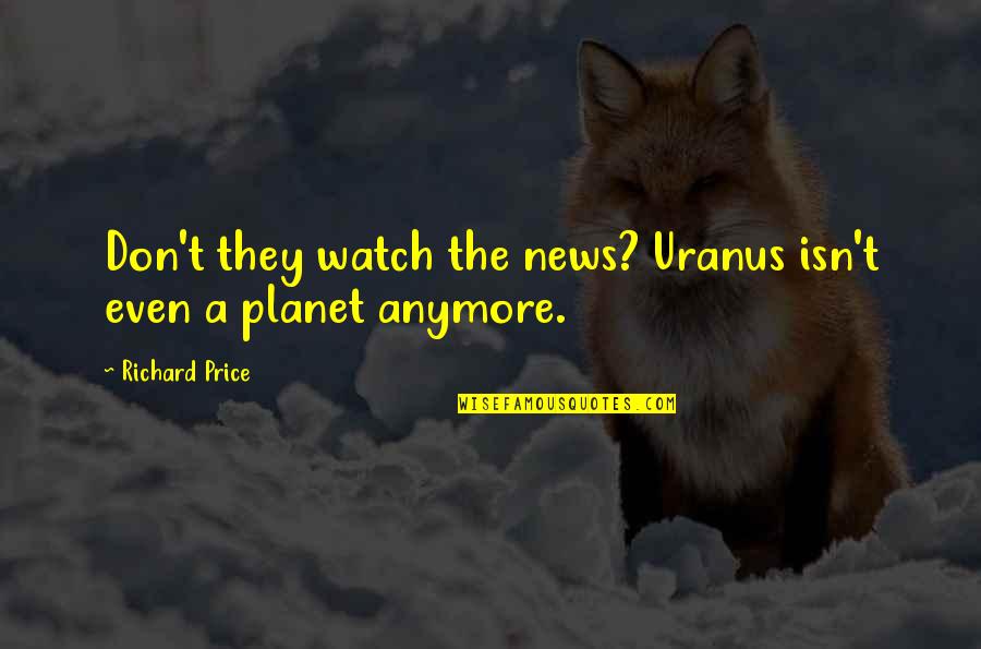 Casotto Art Quotes By Richard Price: Don't they watch the news? Uranus isn't even