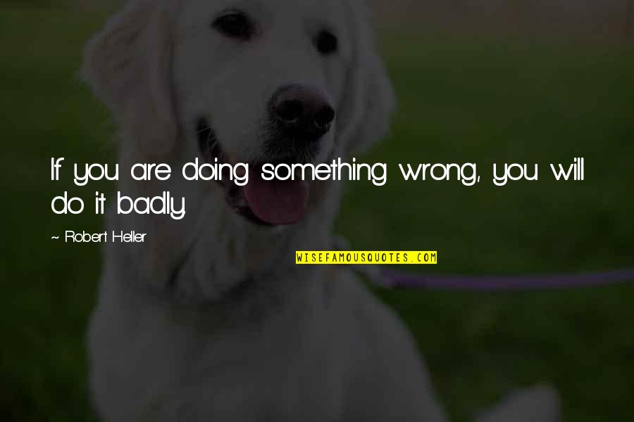 Casoundstudios Quotes By Robert Heller: If you are doing something wrong, you will