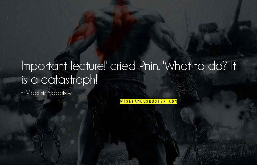 Casoundstudios Quotes By Vladimir Nabokov: Important lecture!' cried Pnin. 'What to do? It