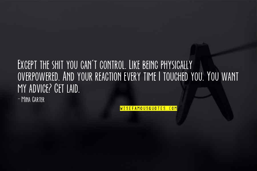 Caspar Lee Funny Quotes By Mina Carter: Except the shit you can't control. Like being