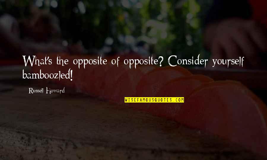Caspar Neher Quotes By Russell Howard: What's the opposite of opposite? Consider yourself bamboozled!