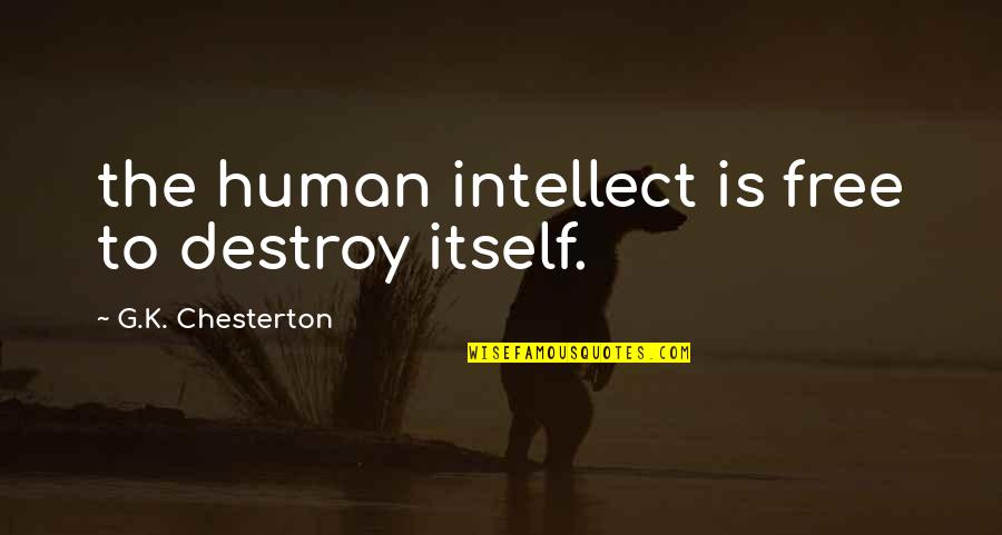 Caspar Quotes By G.K. Chesterton: the human intellect is free to destroy itself.