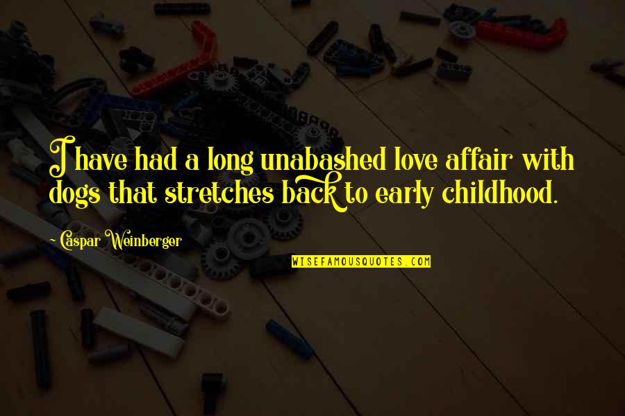 Caspar Weinberger Quotes By Caspar Weinberger: I have had a long unabashed love affair