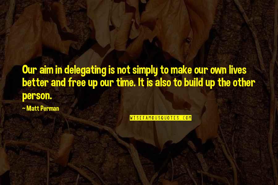 Casper De Vries Quotes By Matt Perman: Our aim in delegating is not simply to