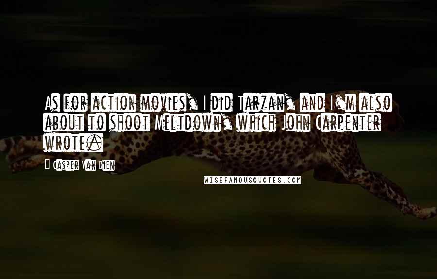 Casper Van Dien quotes: As for action movies, I did Tarzan, and I'm also about to shoot Meltdown, which John Carpenter wrote.