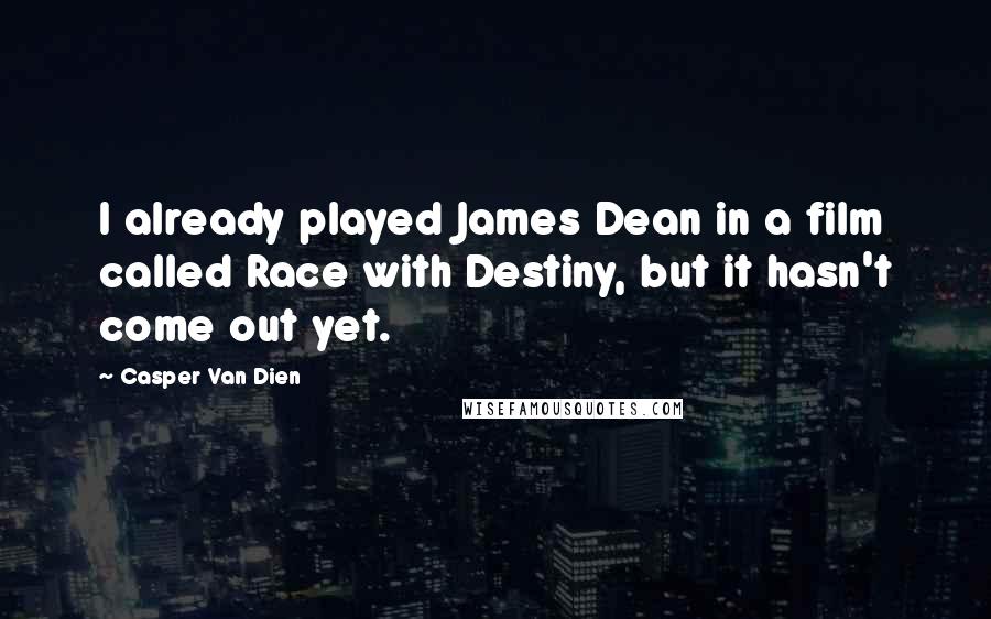 Casper Van Dien quotes: I already played James Dean in a film called Race with Destiny, but it hasn't come out yet.