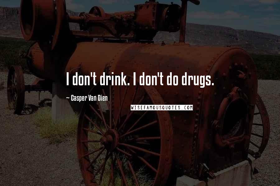 Casper Van Dien quotes: I don't drink. I don't do drugs.