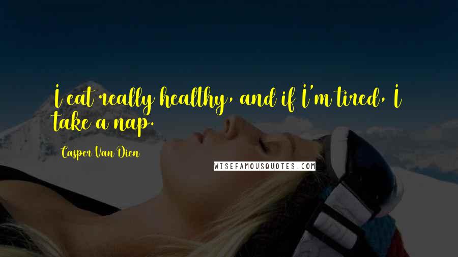 Casper Van Dien quotes: I eat really healthy, and if I'm tired, I take a nap.