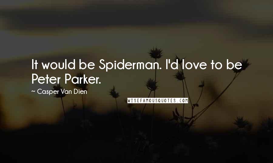 Casper Van Dien quotes: It would be Spiderman. I'd love to be Peter Parker.