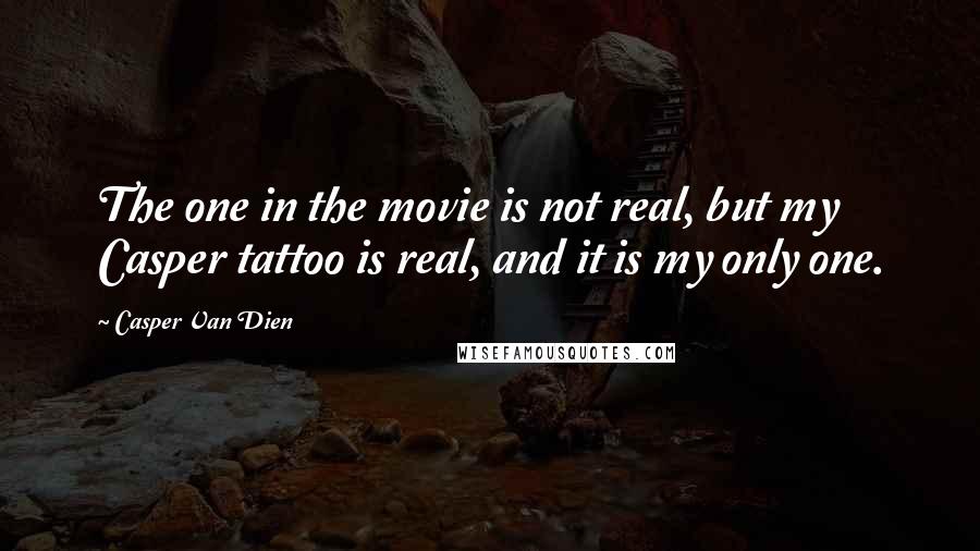 Casper Van Dien quotes: The one in the movie is not real, but my Casper tattoo is real, and it is my only one.