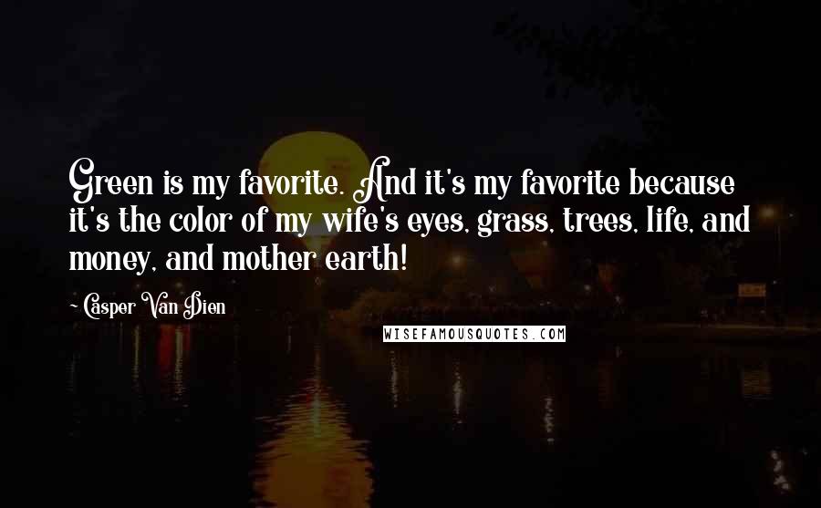 Casper Van Dien quotes: Green is my favorite. And it's my favorite because it's the color of my wife's eyes, grass, trees, life, and money, and mother earth!