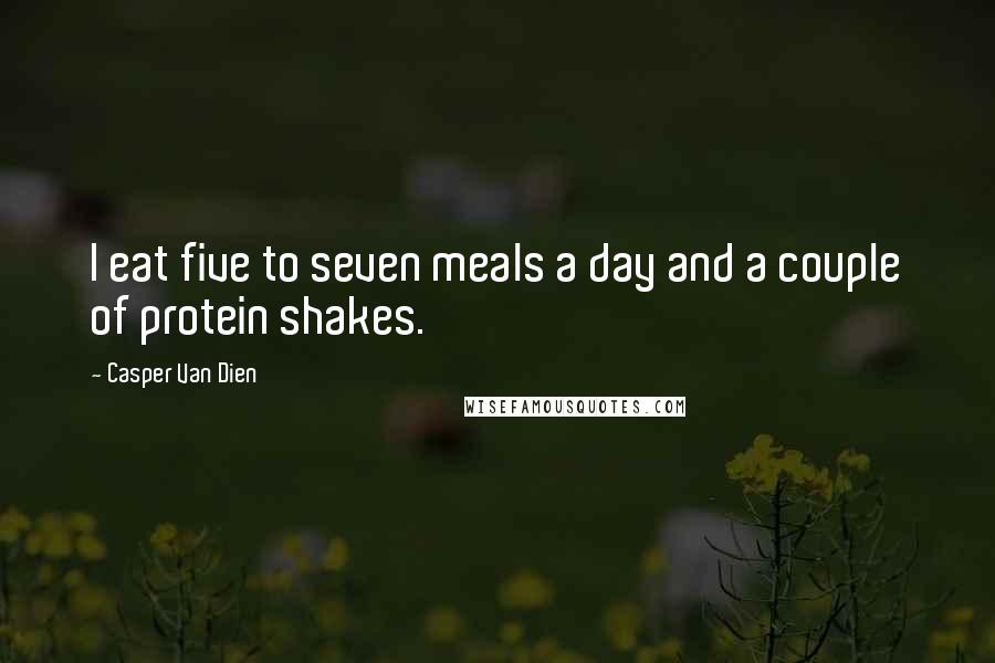 Casper Van Dien quotes: I eat five to seven meals a day and a couple of protein shakes.