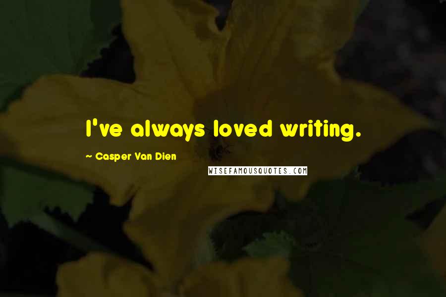 Casper Van Dien quotes: I've always loved writing.