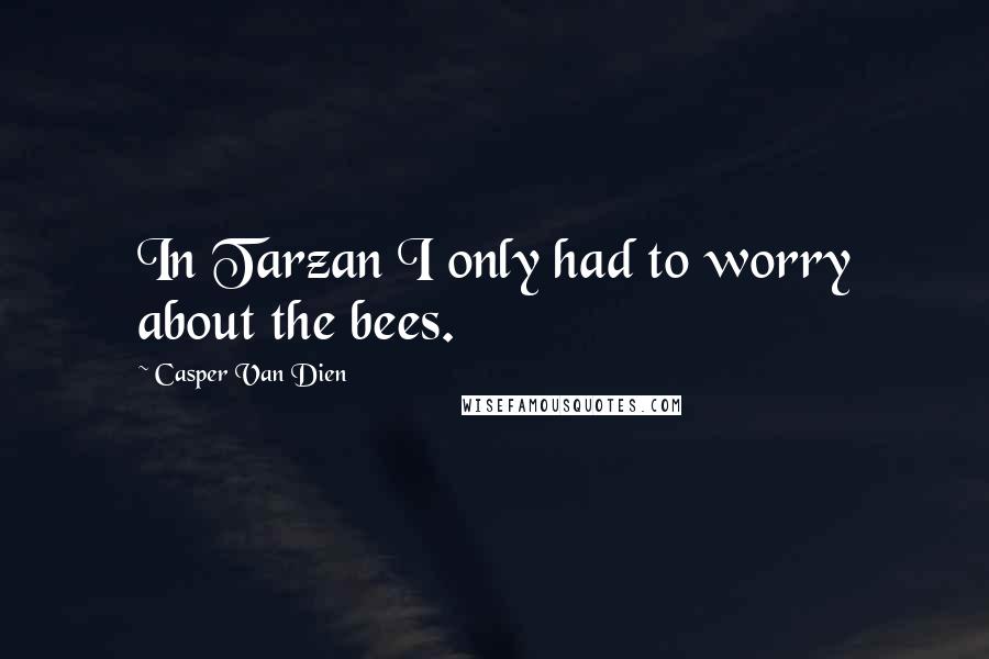 Casper Van Dien quotes: In Tarzan I only had to worry about the bees.