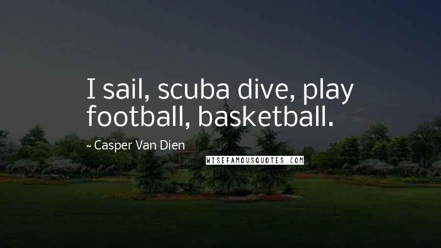 Casper Van Dien quotes: I sail, scuba dive, play football, basketball.