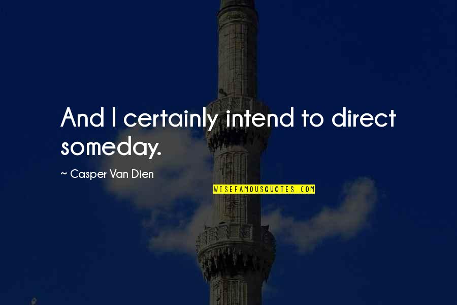 Casper Van Dien Quotes By Casper Van Dien: And I certainly intend to direct someday.