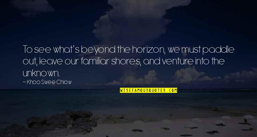 Caspers Regional Park Quotes By Khoo Swee Chiow: To see what's beyond the horizon, we must Caspers Regional Park Quotes By Khoo Swee Chiow: To see what's beyond the horizon, we must