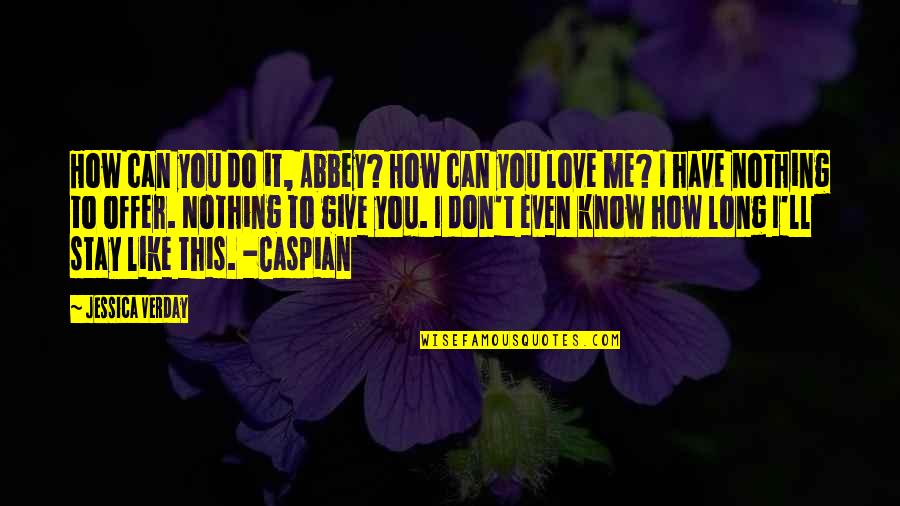 Caspian Quotes By Jessica Verday: How can you do it, Abbey? How can