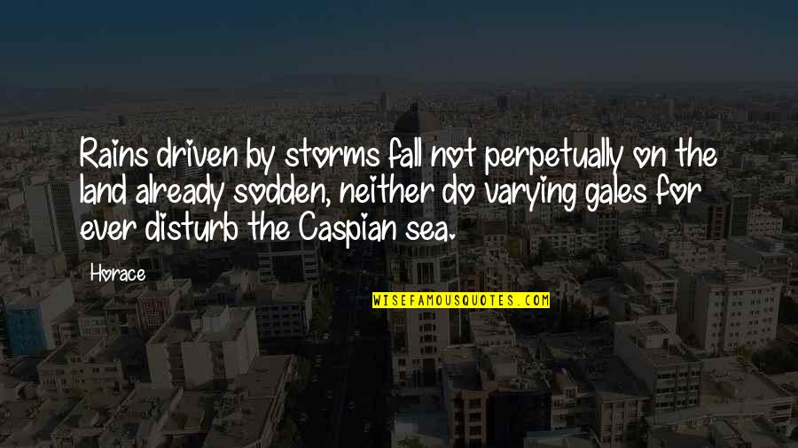 Caspian Rain Quotes By Horace: Rains driven by storms fall not perpetually on