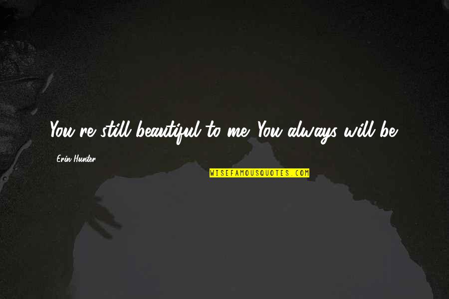 Caspians Fortune Quotes By Erin Hunter: You're still beautiful to me. You always will Caspians Fortune Quotes By Erin Hunter: You're still beautiful to me. You always will