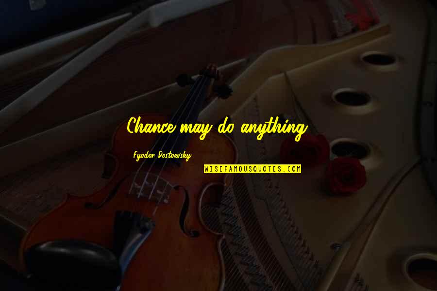 Caspians Fortune Quotes By Fyodor Dostoevsky: Chance may do anything. Caspians Fortune Quotes By Fyodor Dostoevsky: Chance may do anything.