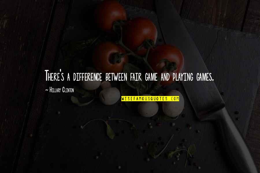 Caspians Fortune Quotes By Hillary Clinton: There's a difference between fair game and playing Caspians Fortune Quotes By Hillary Clinton: There's a difference between fair game and playing