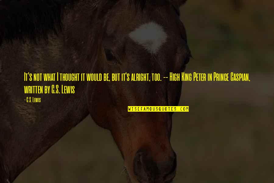 Caspian's Quotes By C.S. Lewis: It's not what I thought it would be, Caspian's Quotes By C.S. Lewis: It's not what I thought it would be,
