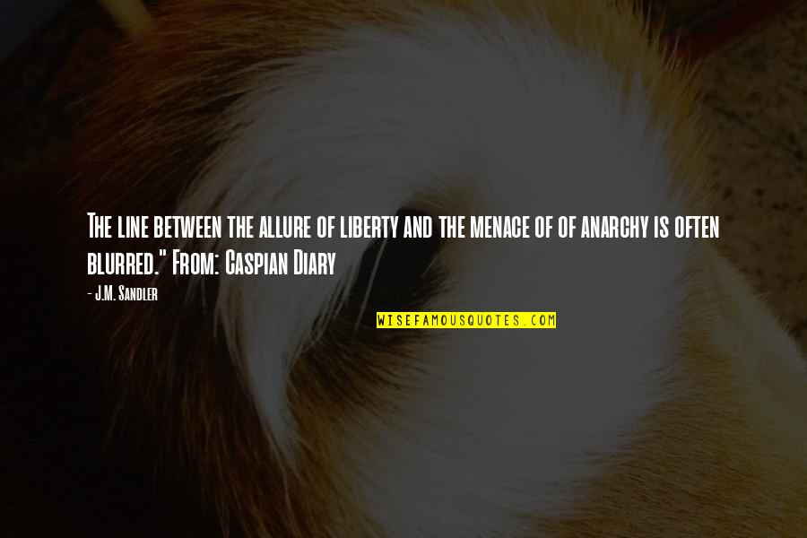 Caspian's Quotes By J.M. Sandler: The line between the allure of liberty and Caspian's Quotes By J.M. Sandler: The line between the allure of liberty and