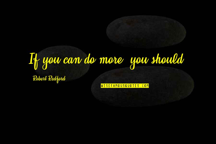 Caspian's Quotes By Robert Redford: If you can do more, you should. Caspian's Quotes By Robert Redford: If you can do more, you should.