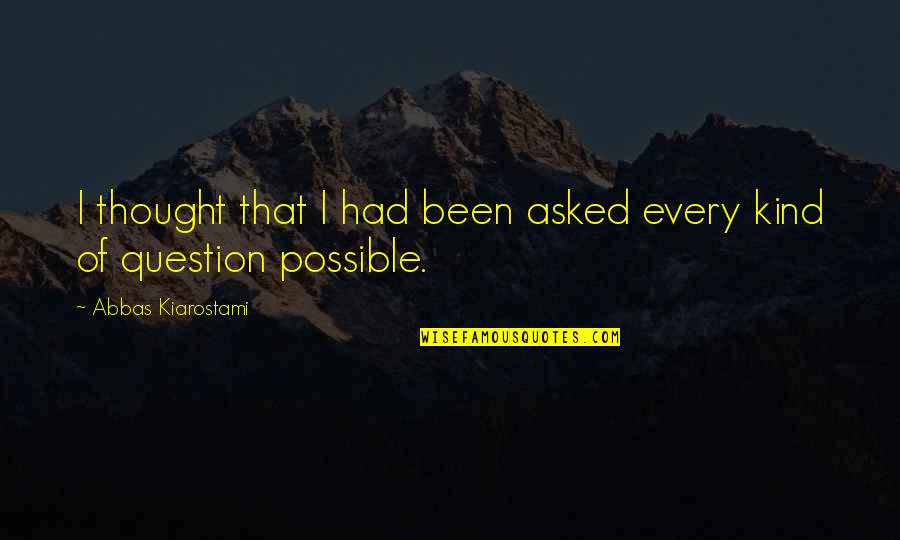 Casrai Quotes By Abbas Kiarostami: I thought that I had been asked every Casrai Quotes By Abbas Kiarostami: I thought that I had been asked every