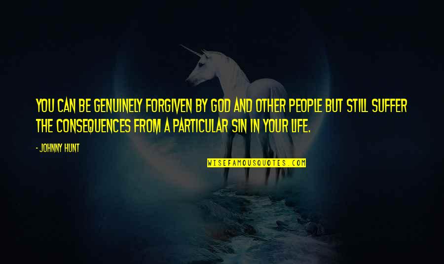 Casrai Quotes By Johnny Hunt: You can be genuinely forgiven by God and Casrai Quotes By Johnny Hunt: You can be genuinely forgiven by God and