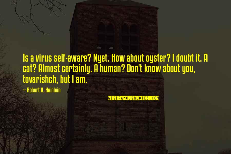 Cass Arts Quotes By Robert A. Heinlein: Is a virus self-aware? Nyet. How about oyster? Cass Arts Quotes By Robert A. Heinlein: Is a virus self-aware? Nyet. How about oyster?