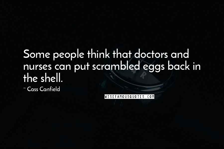 Cass Canfield quotes: Some people think that doctors and nurses can put scrambled eggs back in the shell.