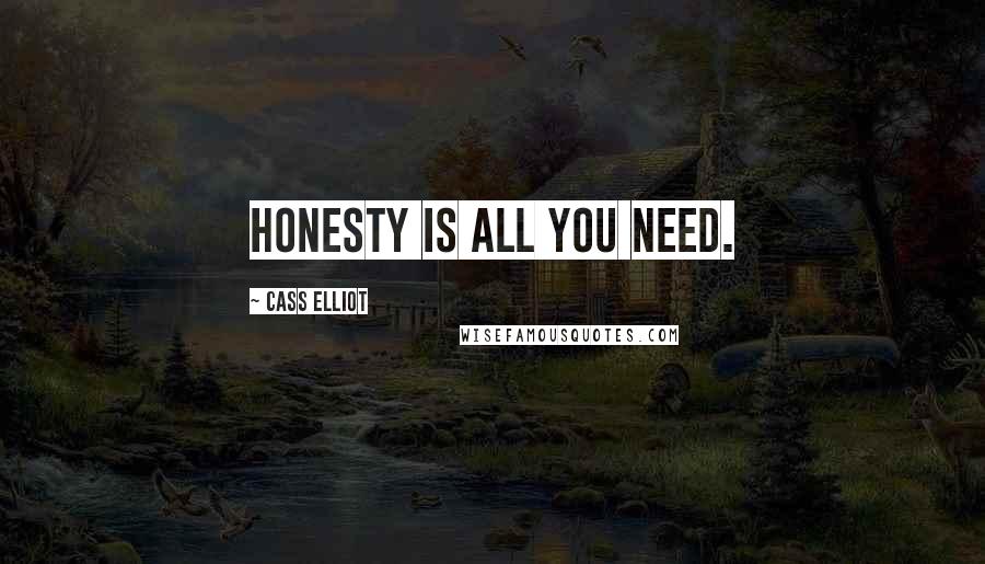 Cass Elliot quotes: Honesty is all you need.