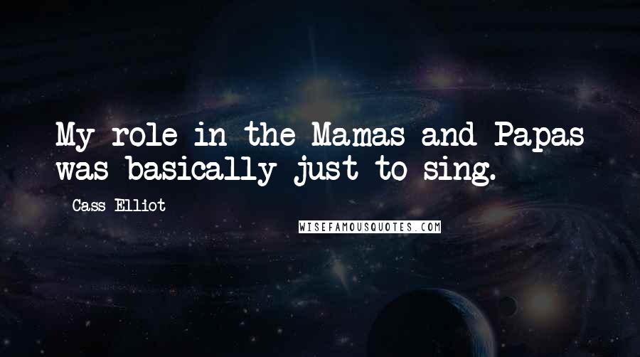 Cass Elliot quotes: My role in the Mamas and Papas was basically just to sing.