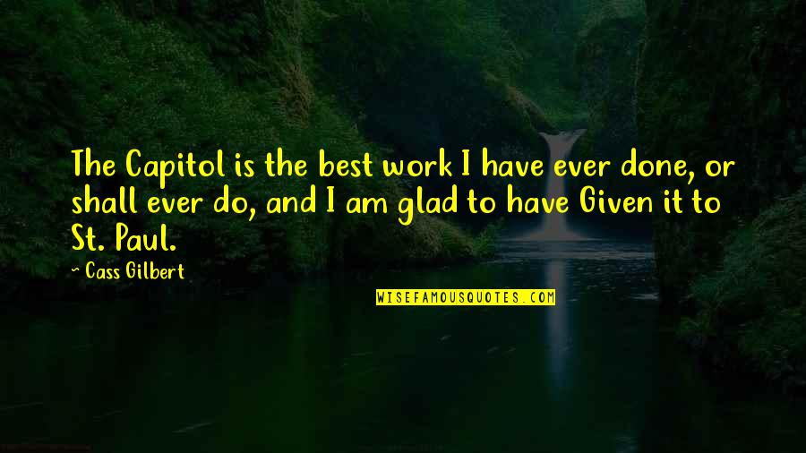 Cass Gilbert Quotes By Cass Gilbert: The Capitol is the best work I have