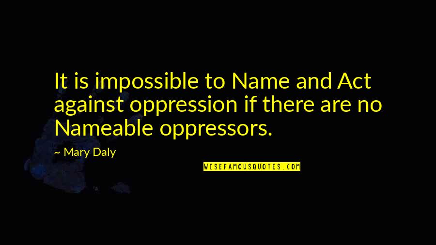Cass Gilbert Quotes By Mary Daly: It is impossible to Name and Act against