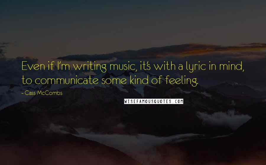 Cass McCombs quotes: Even if I'm writing music, it's with a lyric in mind, to communicate some kind of feeling.