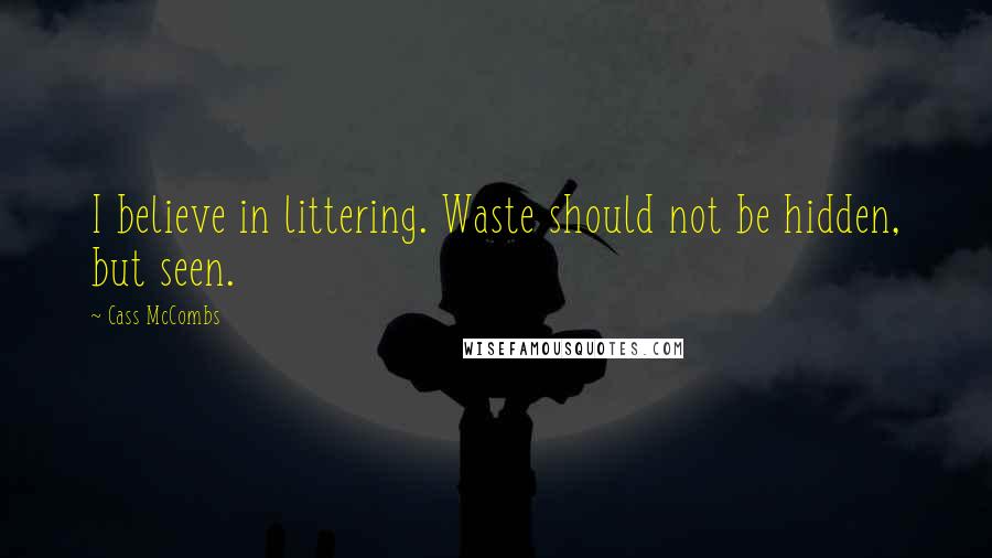 Cass McCombs quotes: I believe in littering. Waste should not be hidden, but seen.