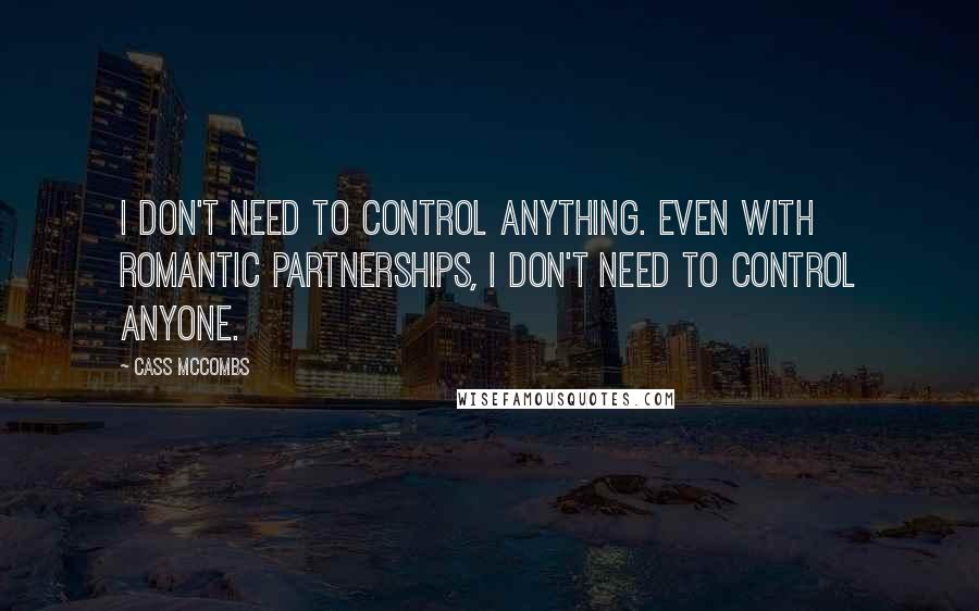 Cass McCombs quotes: I don't need to control anything. Even with romantic partnerships, I don't need to control anyone.